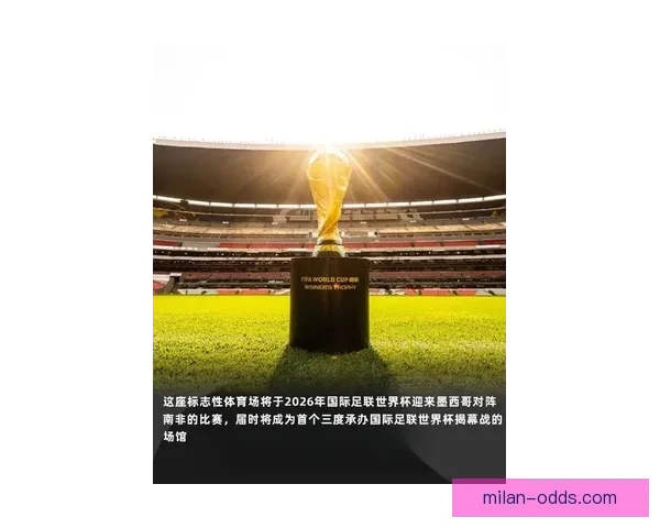 围绕2026墨西哥世界杯球场的城市焕新动力与足球盛典展望